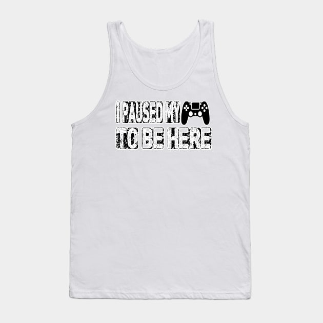 I Paused My Game to Be Here | Funny Video Gamer T Shirt Humor Joke Tank Top by hardworking